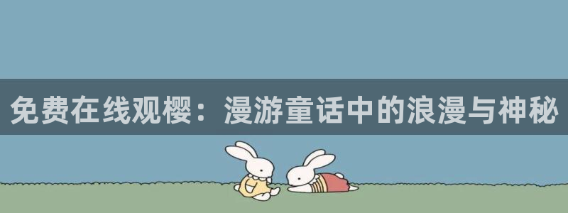 虫虫漫画完整版在线阅读:免费在线观樱:漫游童话中的浪漫与神秘配图
