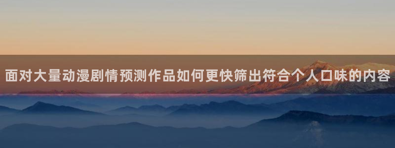 虫虫漫画章节在线阅读：面对大量动漫剧情预测作品如何更快筛出符合个人口味的内容配图
