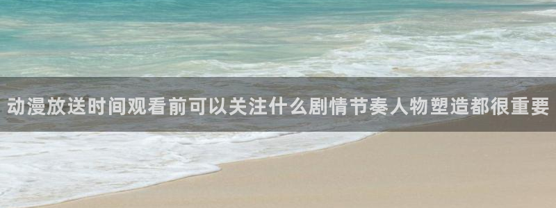 虫虫漫画高清阅读:动漫放送时间观看前可以关注什么剧情节奏人物塑造都很重要配图