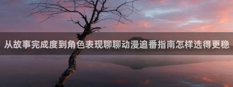 虫虫漫画大全经典推荐:从故事完成度到角色表现聊聊动漫追番指南怎样选得更稳配图