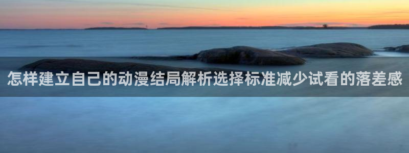虫虫漫画在线:怎样建立自己的动漫结局解析选择标准减少试看的落差感配图