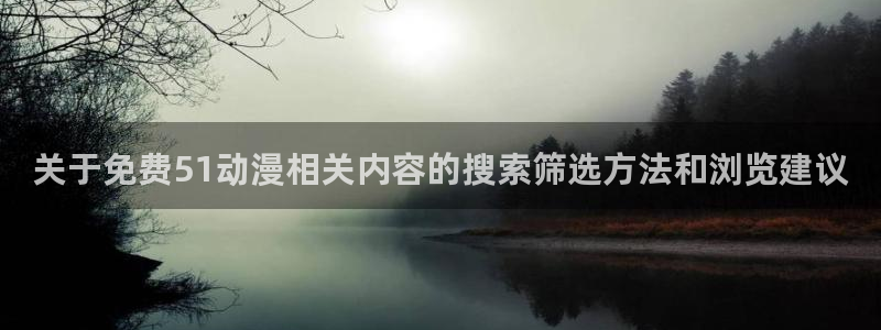 虫虫漫画在线网站:关于免费51动漫相关内容的搜索筛选方法和浏览建议配图