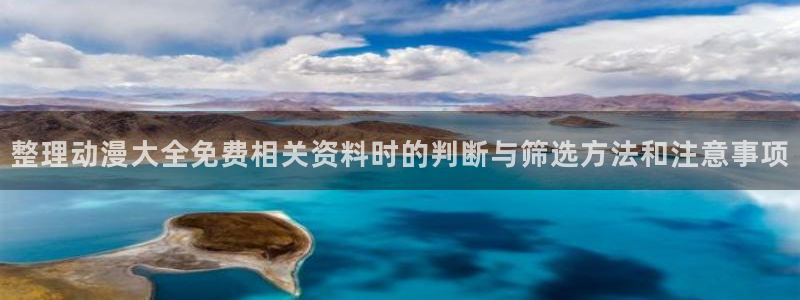 虫虫漫画高清:整理动漫大全免费相关资料时的判断与筛选方法和注意事项配图