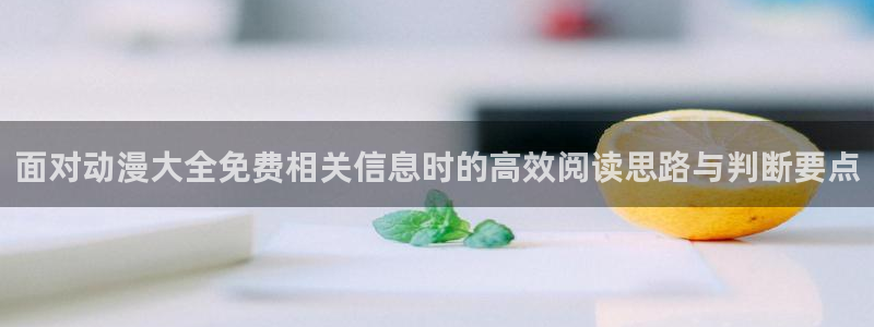 虫虫漫画连载作品:面对动漫大全免费相关信息时的高效阅读思路与判断要点配图