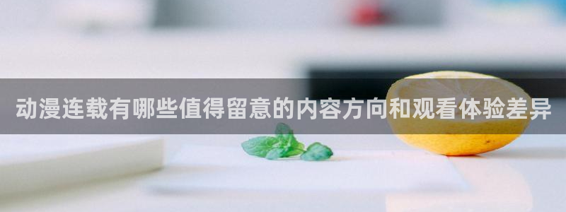 虫虫漫画连载榜:动漫连载有哪些值得留意的内容方向和观看体验差异配图
