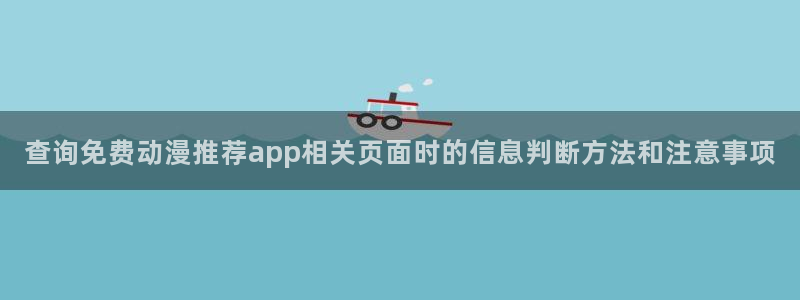 虫虫漫画哪个网站好:查询免费动漫推荐app相关页面时的信息判断方法和注意事项配图