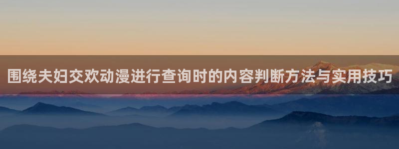 虫虫漫画最新完结:围绕夫妇交欢动漫进行查询时的内容判断方法与实用技巧配图