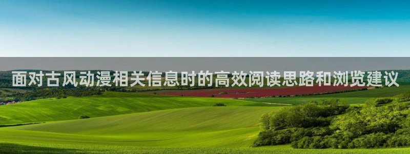 虫虫漫画在线:面对古风动漫相关信息时的高效阅读思路和浏览建议配图